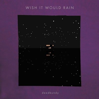 deadbundy Wish It Would Rain (12