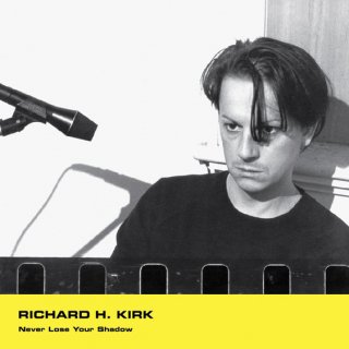 Richard H. Kirk - Never Lose Your Shadow