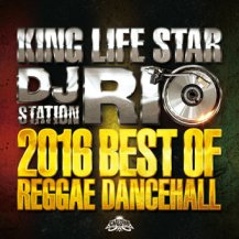 RIO FOR KING LIFE STAR / DJ RIO STATION ~2016 BEST OF REGGAE DANCEHALL~ (CD)