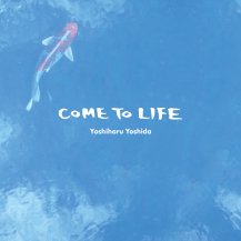 Yoshiharu Yoshida / COME TO LIFE