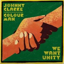 Johnny Clarke / Colourman / Dub Kazman / We Want Unity; U.n.i.t.y / Unity Dub; Unity Riddim