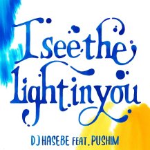 DJ HASEBE FEAT PUSHIM / I SEE THE LIGHT IN YOU
