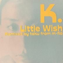 K. / LITTLE WISH (REMIXED BY TAKU FROM M-FLO) (USED)