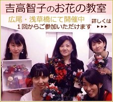吉高智子のお花の教室。広尾・浅草橋にて開催中。１回からご参加いただけます。詳しくはこちら